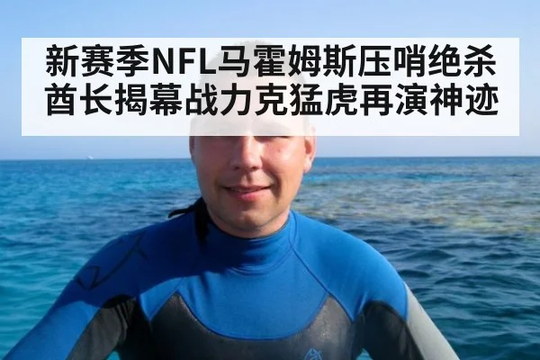 新赛季NFL马霍姆斯压哨绝杀酋长揭幕战力克猛虎再演神迹