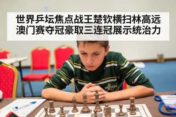 世界乒坛焦点战王楚钦横扫林高远澳门赛夺冠豪取三连冠展示统治力